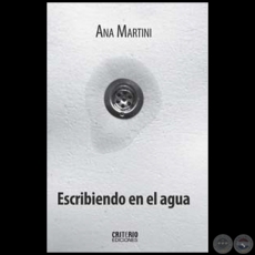 ESCRIBIENDO EN EL AGUA - Autora: ANA MARTINI - Año 2019